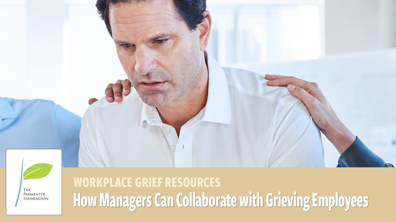 How Managers Can Collaborate with Grieving Employees | Resources from The Parmenter Foundation