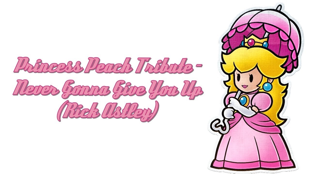 Princess Peach Tribute Never Gonna Give You Up (Rick Astley) YouTube