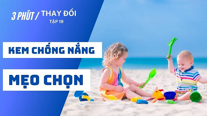 3 Phút Thay Đổi | CÁC CHỈ SỐ QUAN TRỌNG TRÊN KEM CHỐNG NẮNG | Tập 19