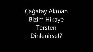 Çağatay Akman - Bizim Hikaye Tersten Dinleniş Ters