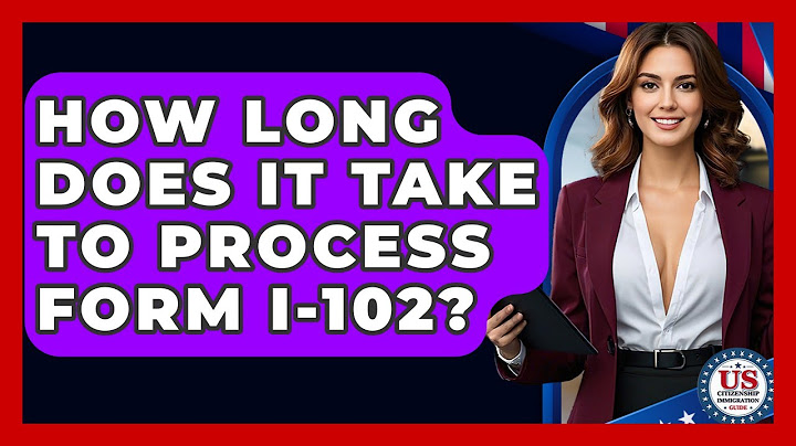 How Long Does It Take To Process Form I-102? - US Citizenship Immigration Guide