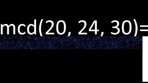 mcd de 20 , 24 y 30 . Maximo comun divisor de 3 numeros , ejemplo