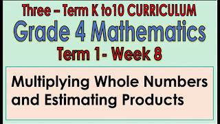 Grade 4 Mathematics Term 1 Week 8 - Multiplying Whole Numbers and Estimating Products
