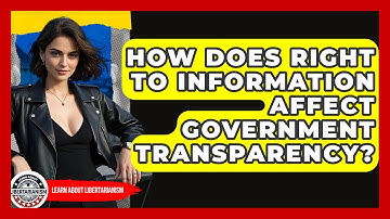 How Does Right To Information Affect Government Transparency? - Learn About Libertarianism
