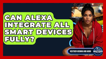 Can Alexa Integrate All Smart Devices Fully? - NextGen Viewing and Audio