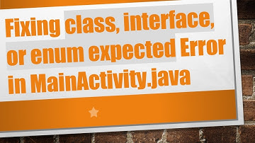 Fixing class, interface, or enum expected Error in MainActivity.java