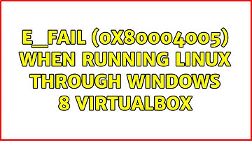 E_FAIL (0x80004005) when running Linux through Windows 8 Virtualbox (3 Solutions!!)