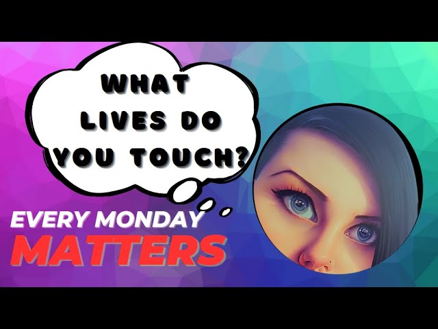 Every Monday Matters - What lives do you touch?