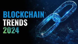 Top Blockchain Trends To Watch Out For In 2024