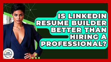 Is LinkedIn Resume Builder Better Than Hiring A Professional? - Job Success Network