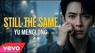 🌙 Yu Menglong – STILL THE SAME (Full Lyrics) | I Never Stopped Missing You 💔#yumenglong #song #usa