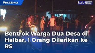 Bentrok Warga Dua Desa Di Halbar, 1 Orang Dilarikan Ke Rs