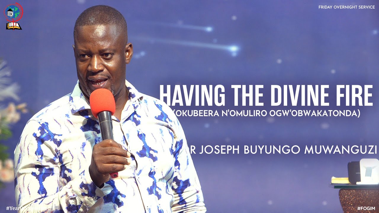HAVING THE DIVINE FIRE (OKUBEERA N'OMULIRO OGW'OBWAKATONDA) | PASTOR JOSEPH BUYUNGO MUWANGUZI