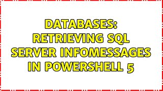 Databases: Retrieving SQL Server InfoMessages in PowerShell 5 (3 Solutions!!)
