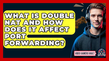 What Is Double NAT And How Does It Affect Port Forwarding? - Video Gamers Vault