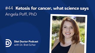 Ketosis for cancer, what the science says with Angela Poff, PhD — Diet Doctor Podcast