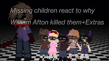 Missing children react to why William Afton killed them+Extras (all my videos)-Warnings in desc-