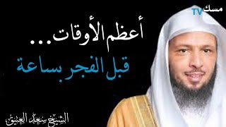 أعظم الأوقات قبل الفجر بساعة من روائع الشيخ سعد العتيق