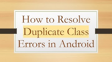 How to Resolve Duplicate Class Errors in Android