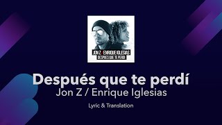 Jon Z / Enrique Iglesias - DESPUES QUE TE PERDI Lyrics English and Spanish - English Lyrics