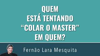 QUEM ESTÁ TENTANDO “COLAR O MASTER” EM QUEM?