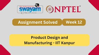 Product Design and Manufacturing Week 12 || NPTEL ANSWERS 2025 #nptel #nptel2025 || #myswayam