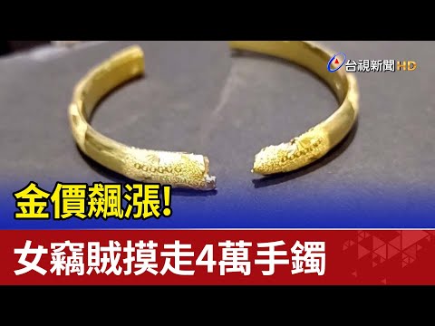 金價飆漲! 女竊賊買4千手鍊.摸走4萬手鐲
