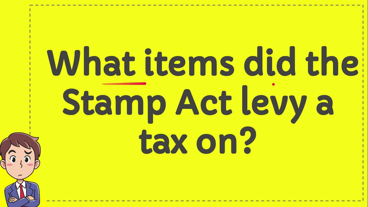 What items did the Stamp Act levy a tax on? YouTube