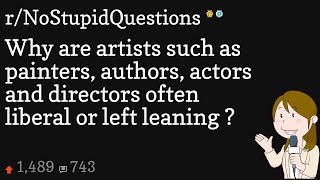 Why are artists such as painters, authors, actors and directors often liberal or left leaning ?