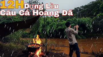 12H Dựng Lều-Câu Cá Hoang Dã / 12H Set Up Camp For Wild Fishing.