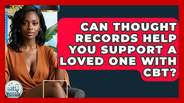 Can Thought Records Help You Support A Loved One With CBT? - CBT Toolkit