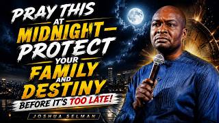 A Midnight Prayer Strategy to Secure Your Family and Destiny Against All Odds | JOSHUA SELMAN
