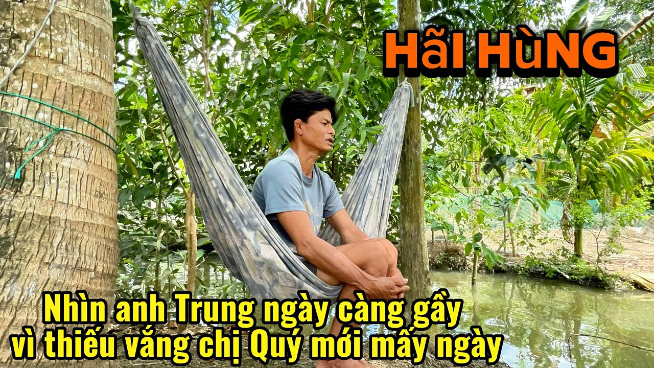 Tá hoả chị Quý mới đi mấy ngày mà nhìn thấy anh Trung ngày càng gầy nhận không ra