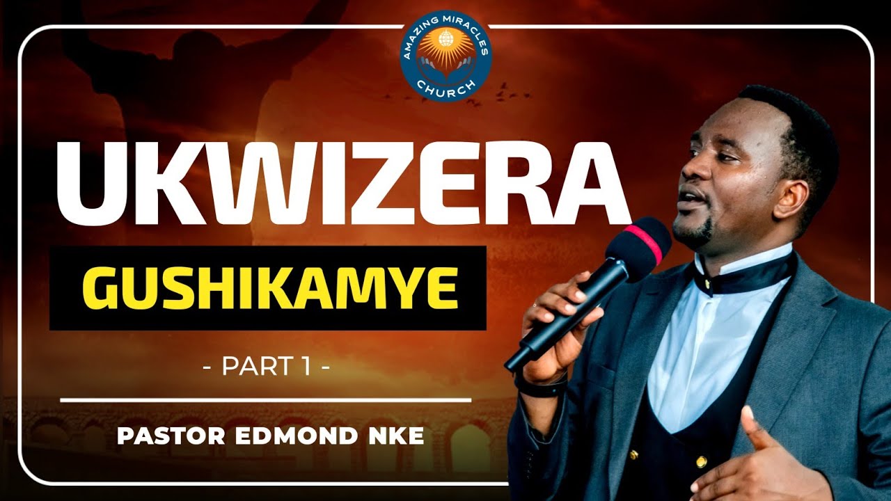 PART 1- UKWIZERA GUSHIKAMYE/ Pastor Edmond NKENGURUTSE.