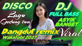 GEDUNG TUA LAGU HITS DISCO DANGDUT REMIX WAKATOBI 2027 FULL BASS 