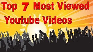 Top 7 Most Viewed Videos On YouTube