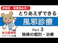 【とりあえずできる！風邪診療！】〈Part 3 のど型〉自信をもって風邪を診れるようになる！研修医・看護師・薬剤師向け