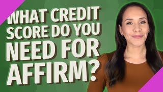 What credit score do you need for affirm?