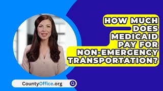 How Much Does Medicaid Pay For Non-Emergency Transportation? - Countyoffice