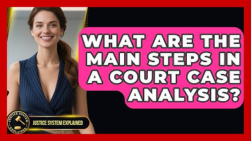 What Are the Main Steps in a Court Case Analysis? - Justice System Explained
