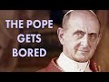 The pope gets bored of his job  forgotten history