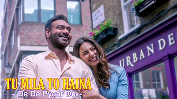 Tu Mila To Haina Full Song : De De Pyaar De | Ajay Devgn, Rakul Preet Singh | Arijit Singh | Tsc