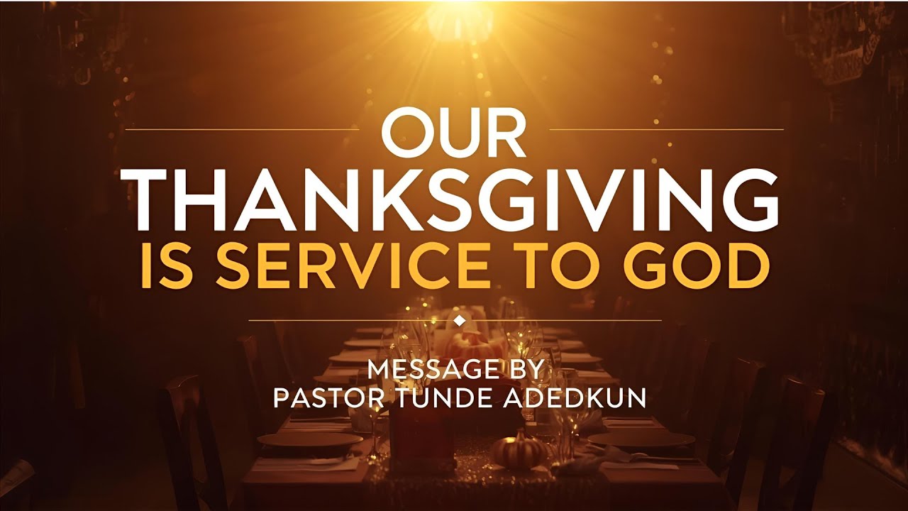 Our Thanksgiving Is Service to God | Pastor Tunde Adedokun | RCCG Sunday Sermon 2025