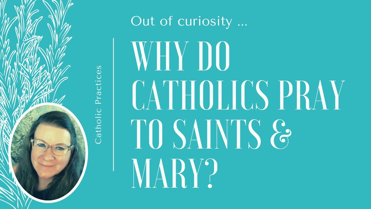 Why Do Catholics Pray to Mary and the Saints???  Yikes! (Isn't that heresy?)