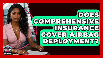 Does Comprehensive Insurance Cover Airbag Deployment? - Auto Coverage Explained