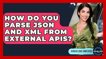How Do You Parse JSON And XML From External APIs? - Server Logic Simplified