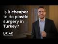 Is it cheaper to do plastic surgery in Turkey? | Op. Dr. Erman Ak