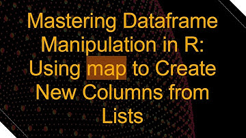 Mastering Dataframe Manipulation in R: Using map to Create New Columns from Lists