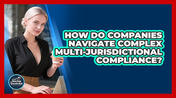 How Do Companies Navigate Complex Multi-jurisdictional Compliance? - The Startup Growth Hub
