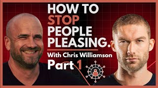 (Part 1) How to Stop People Pleasing & Finally Prioritize Yourself - With Chris Williamson